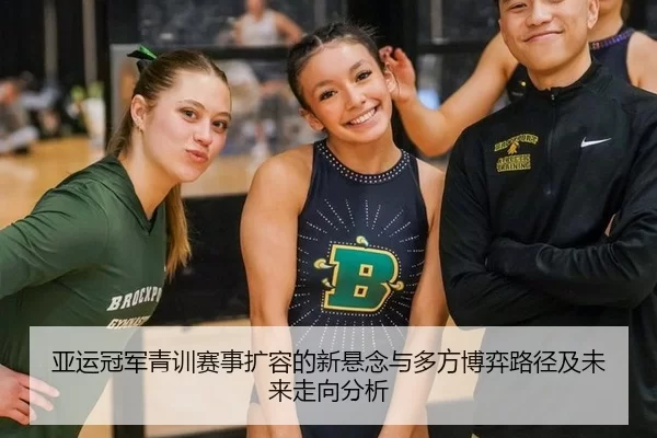 亚运冠军青训赛事扩容的新悬念与多方博弈路径及未来走向分析